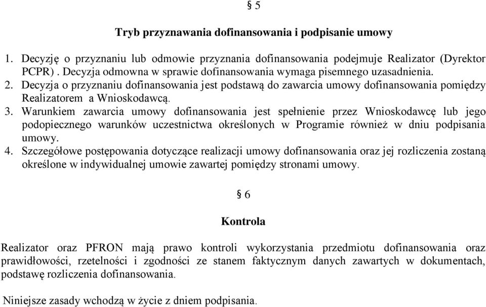 Warunkiem zawarcia umowy dofinansowania jest spełnienie przez Wnioskodawcę lub jego podopiecznego warunków uczestnictwa określonych w Programie również w dniu podpisania umowy. 4.