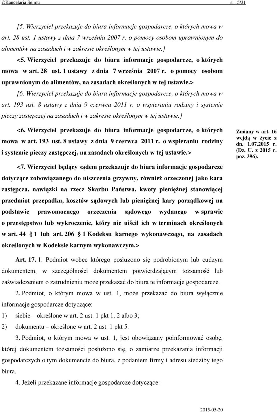 1 ustawy z dnia 7 września 2007 r. o pomocy osobom uprawnionym do alimentów, na zasadach określonych w tej ustawie.> [6. Wierzyciel przekazuje do biura informacje gospodarcze, o których mowa w art.