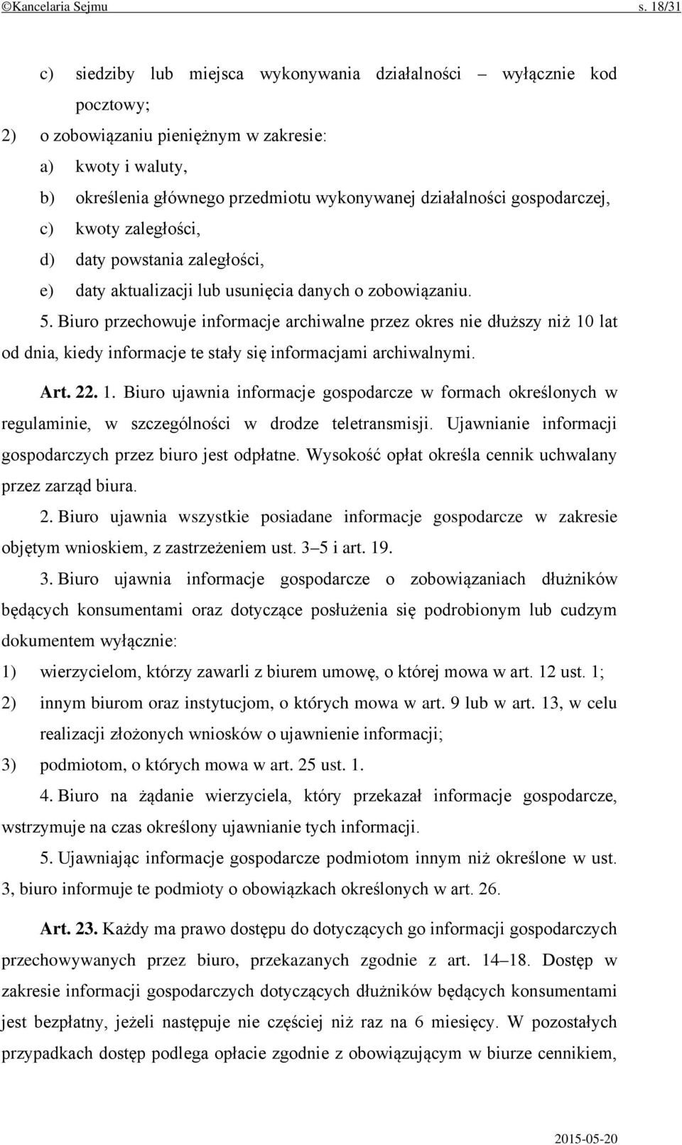 gospodarczej, c) kwoty zaległości, d) daty powstania zaległości, e) daty aktualizacji lub usunięcia danych o zobowiązaniu. 5.