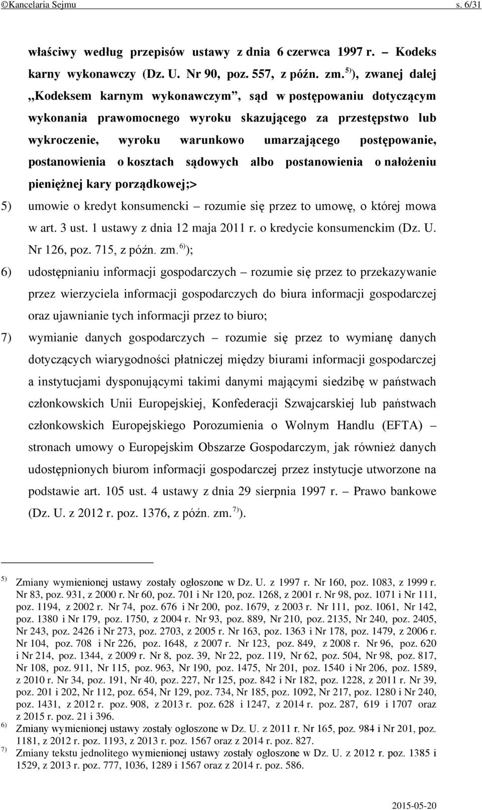 postanowienia o kosztach sądowych albo postanowienia o nałożeniu pieniężnej kary porządkowej;> 5) umowie o kredyt konsumencki rozumie się przez to umowę, o której mowa w art. 3 ust.