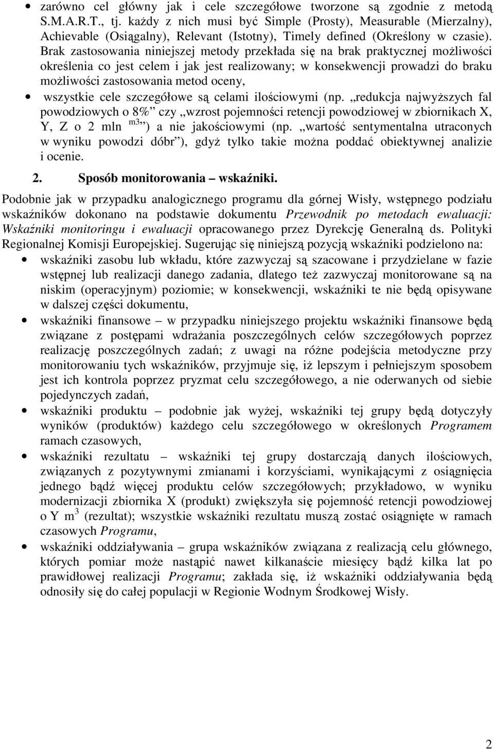 Brak zastosowania niniejszej metody przekłada się na brak praktycznej możliwości określenia co jest celem i jak jest realizowany; w konsekwencji prowadzi do braku możliwości zastosowania metod oceny,