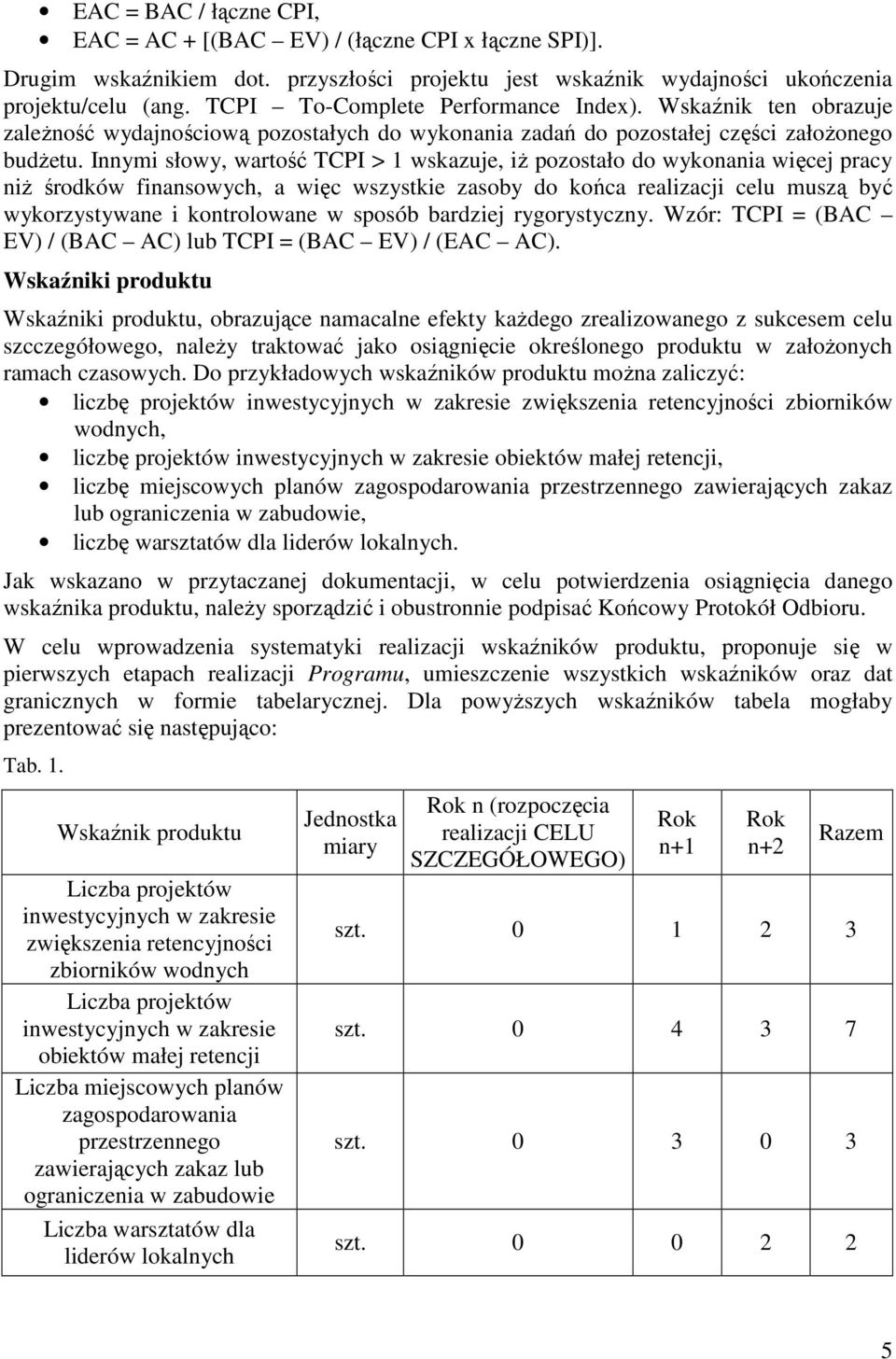 Innymi słowy, wartość TCPI > 1 wskazuje, iż pozostało do wykonania więcej pracy niż środków finansowych, a więc wszystkie zasoby do końca realizacji celu muszą być wykorzystywane i kontrolowane w