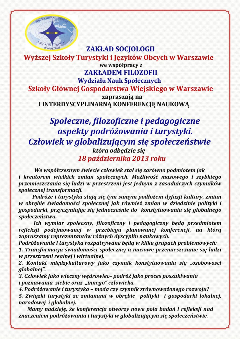 Człowiek w globalizującym się społeczeństwie która odbędzie się 18 października 2013 roku We współczesnym świecie człowiek stał się zarówno podmiotem jak i kreatorem wielkich zmian społecznych.