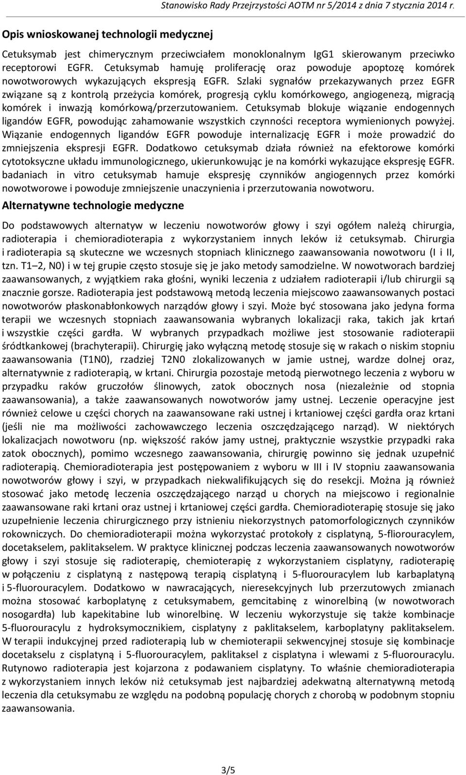 Szlaki sygnałów przekazywanych przez EGFR związane są z kontrolą przeżycia komórek, progresją cyklu komórkowego, angiogenezą, migracją komórek i inwazją komórkową/przerzutowaniem.