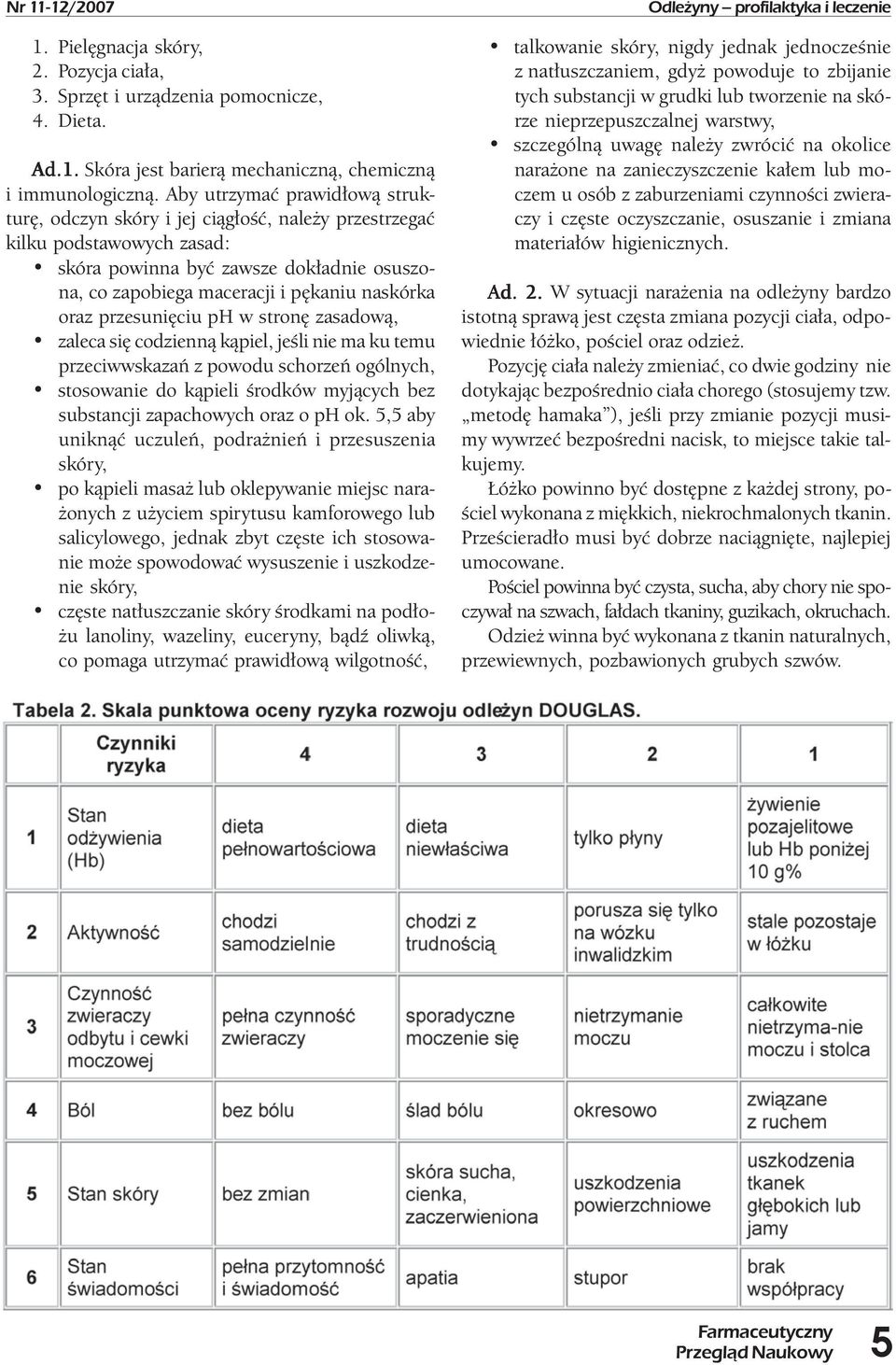 oraz przesunięciu ph w stronę zasadową, zaleca się codzienną kąpiel, jeśli nie ma ku temu przeciwwskazań z powodu schorzeń ogólnych, stosowanie do kąpieli środków myjących bez substancji zapachowych