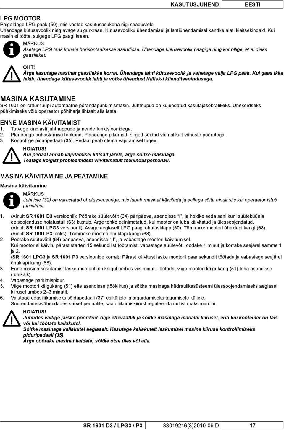 Ühendage kütusevoolik paagiga ning kotrollige, et ei oleks gaasileket. OHT! Ärge kasutage masinat gaasilekke korral. Ühendage lahti kütusevoolik ja vahetage välja LPG paak.