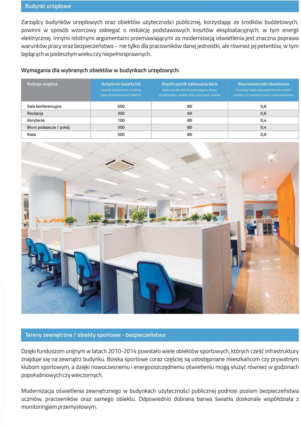 Innymi istotnymi argumentami przemawiającymi za modernizacją oświetlenia jest znaczna poprawa warunków pracy oraz bezpieczeństwa nie tylko dla pracowników danej jednostki, ale również jej petentów, w