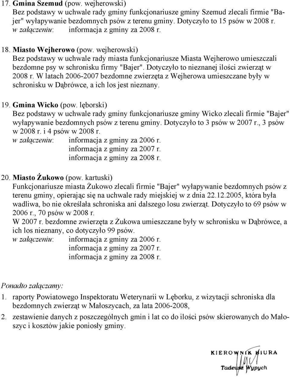 Dotyczyło to nieznanej ilości zwierząt w 2008 r. W latach 2006-2007 bezdomne zwierzęta z Wejherowa umieszczane były w schronisku w Dąbrówce, a ich los jest nieznany. 19. Gmina Wicko (pow.