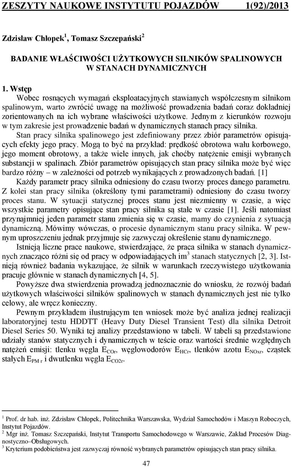 właściwości użytkowe. Jednym z kierunków rozwoju w tym zakresie jest prowadzenie badań w dynamicznych stanach pracy silnika.