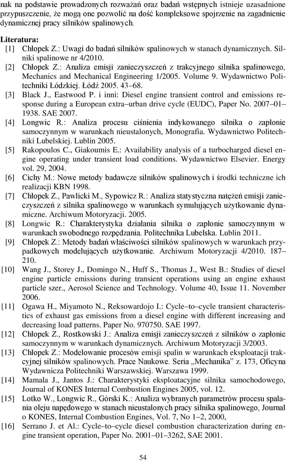 : Analiza emisji zanieczyszczeń z trakcyjnego silnika spalinowego, Mechanics and Mechanical Engineering 1/2005. Volume 9. Wydawnictwo Politechniki Łódzkiej. Łódź 2005. 43 68. [3] Black J., Eastwood P.