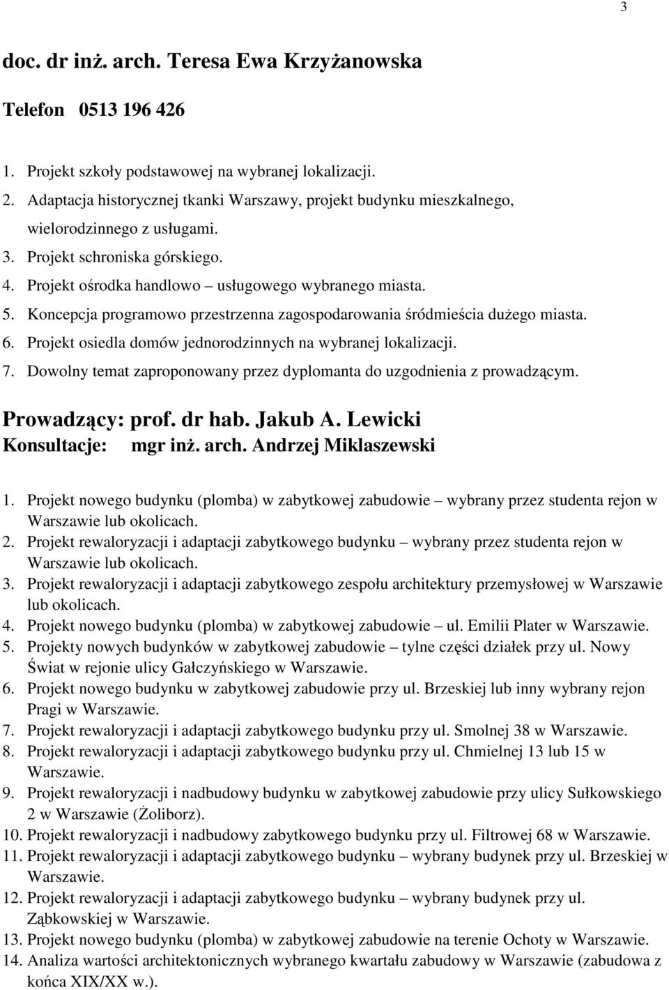 Koncepcja programowo przestrzenna zagospodarowania śródmieścia duŝego miasta. 6. Projekt osiedla domów jednorodzinnych na wybranej lokalizacji. 7.