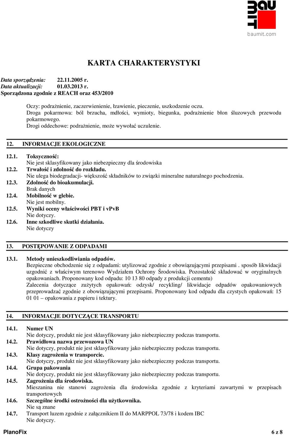 Nie ulega biodegradacji- większość składników to związki mineralne naturalnego pochodzenia. 12.3. Zdolność do bioakumulacji. Brak danych 12.4. Mobilność w glebie. Nie jest mobilny. 12.5.