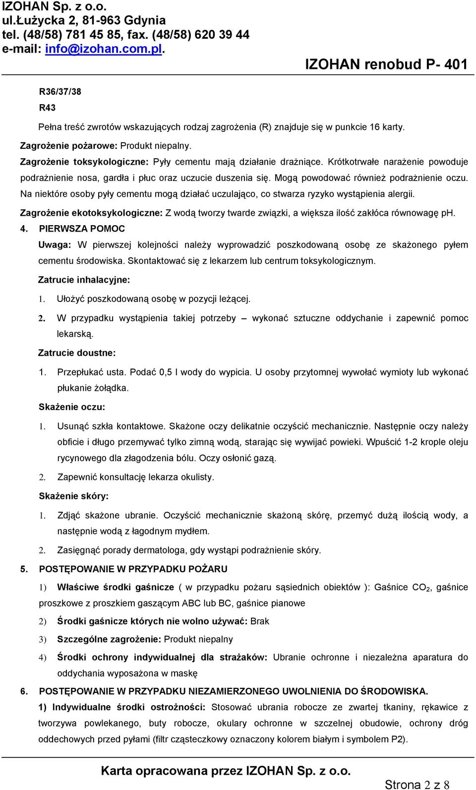 Na niektóre osoby pyły cementu mogą działać uczulająco, co stwarza ryzyko wystąpienia alergii. Zagrożenie ekotoksykologiczne: Z wodą tworzy twarde związki, a większa ilość zakłóca równowagę ph. 4.