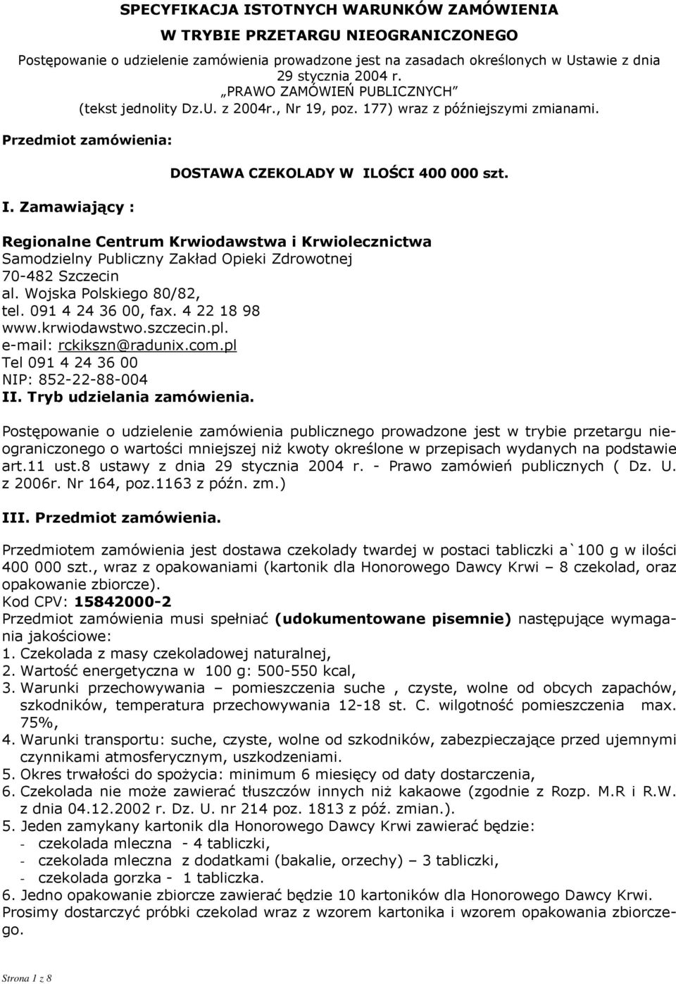 Regionalne Centrum Krwiodawstwa i Krwiolecznictwa Samodzielny Publiczny Zakład Opieki Zdrowotnej 70-482 Szczecin al. Wojska Polskiego 80/82, tel. 091 4 24 36 00, fax. 4 22 18 98 www.krwiodawstwo.