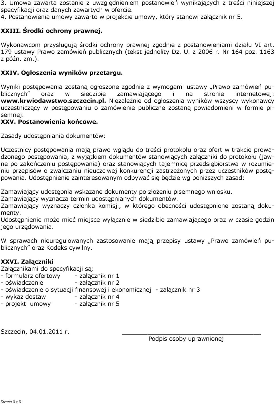 179 ustawy Prawo zamówień publicznych (tekst jednolity Dz. U. z 2006 r. Nr 164 poz. 1163 z późn. zm.). XXIV. Ogłoszenia wyników przetargu.