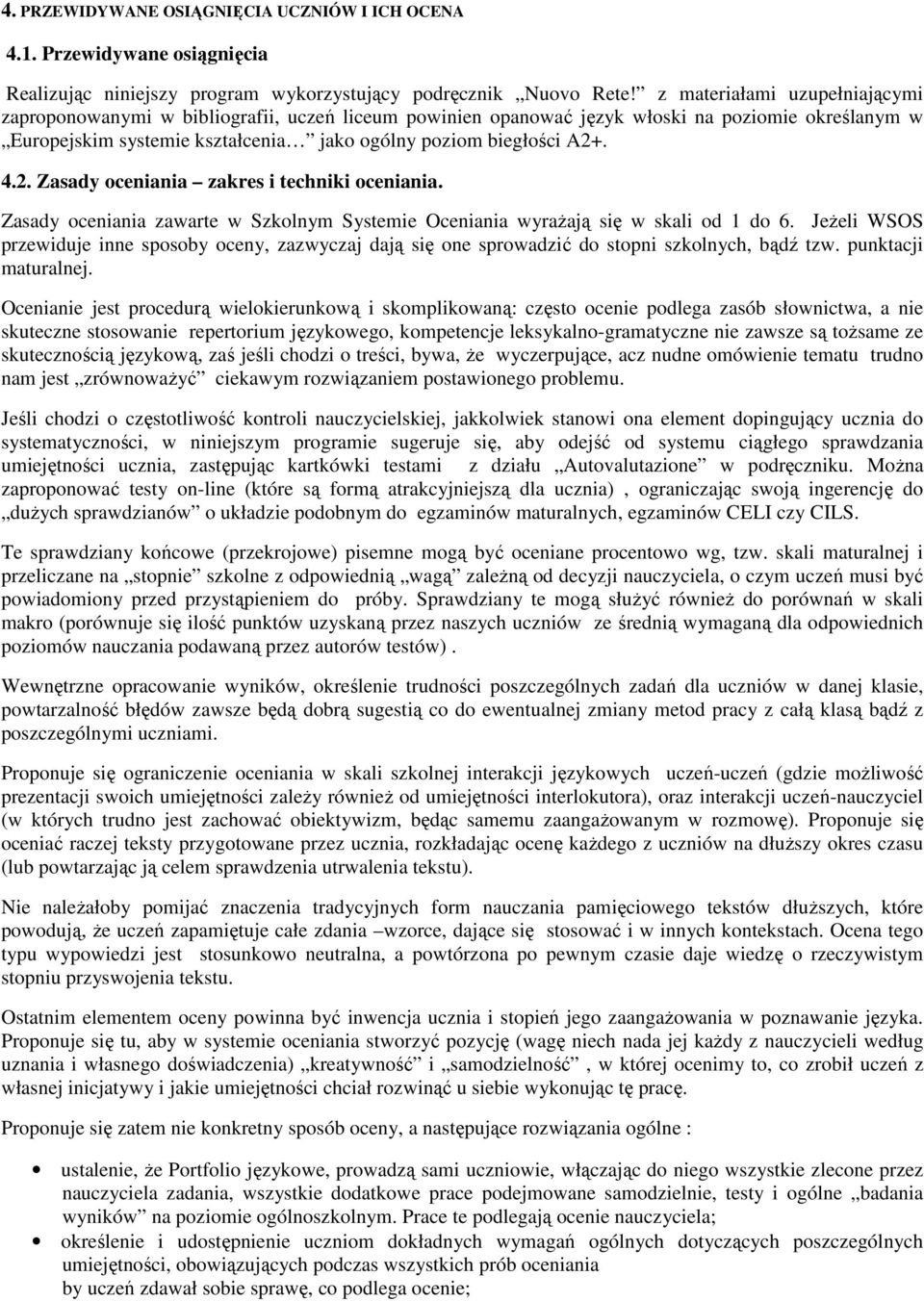 2. Zasady oceniania zakres i techniki oceniania. Zasady oceniania zawarte w Szkolnym Systemie Oceniania wyrażają się w skali od 1 do 6.