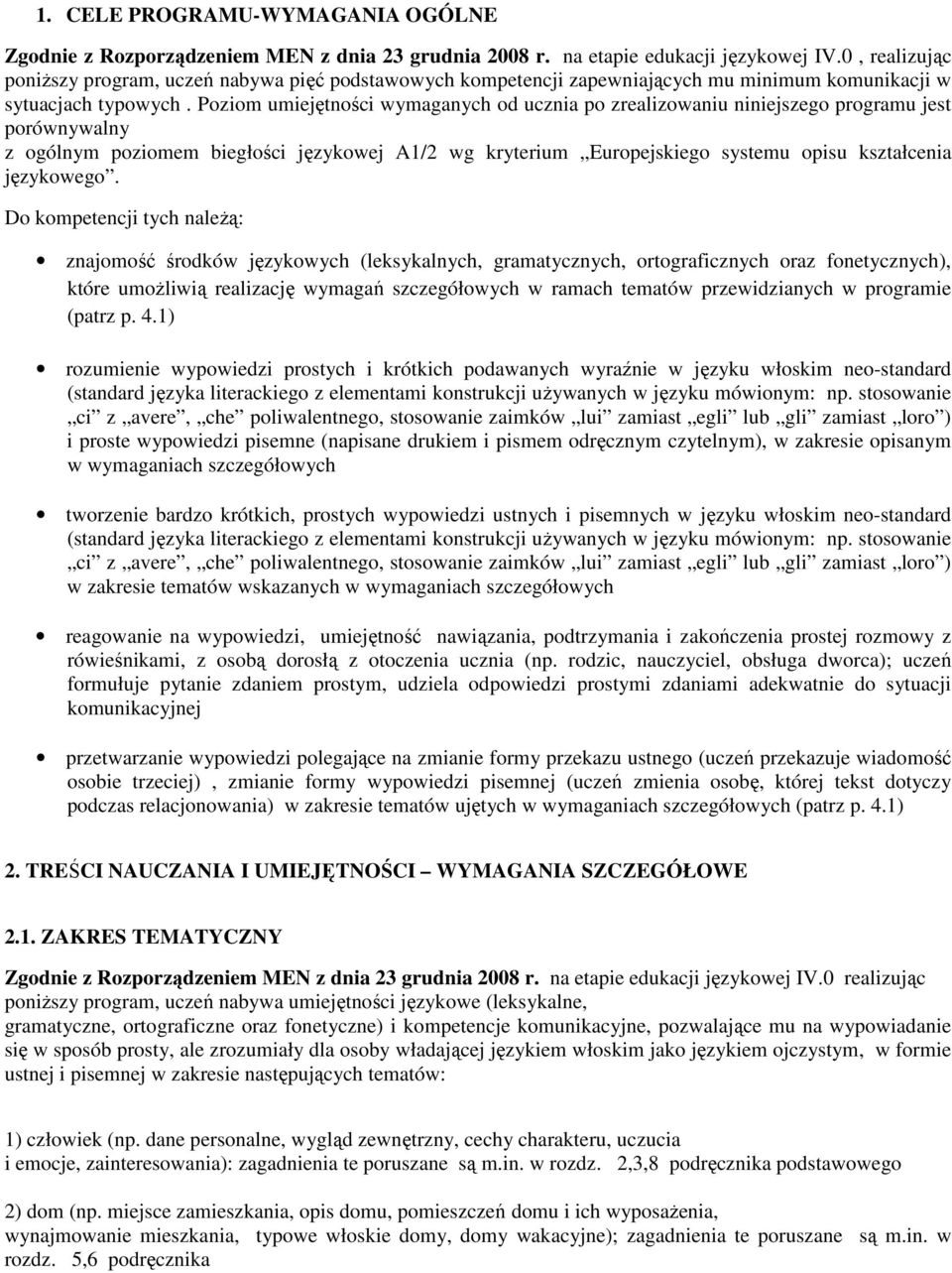 Poziom umiejętności wymaganych od ucznia po zrealizowaniu niniejszego programu jest porównywalny z ogólnym poziomem biegłości językowej A1/2 wg kryterium Europejskiego systemu opisu kształcenia