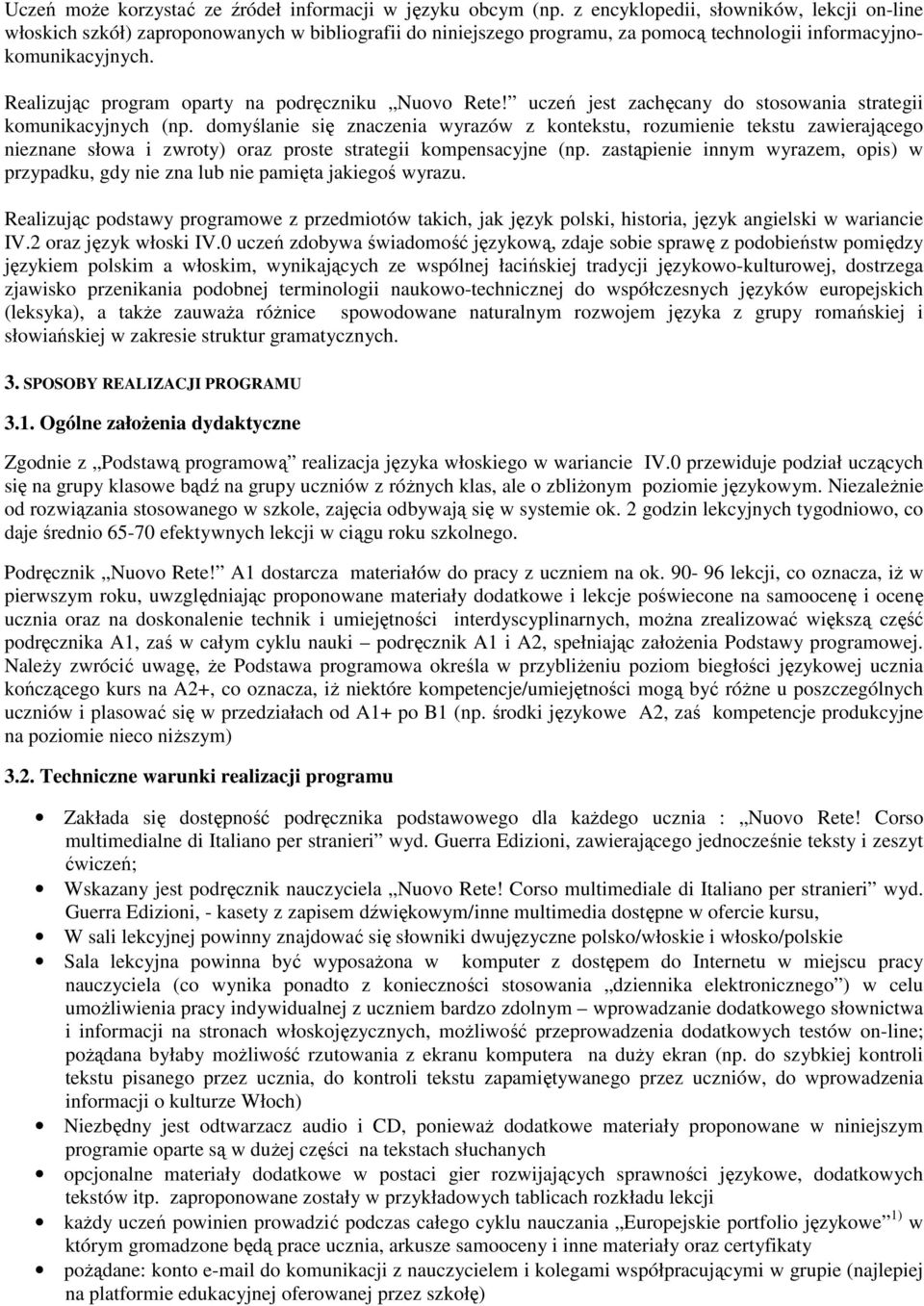 Realizując program oparty na podręczniku Nuovo Rete! uczeń jest zachęcany do stosowania strategii komunikacyjnych (np.