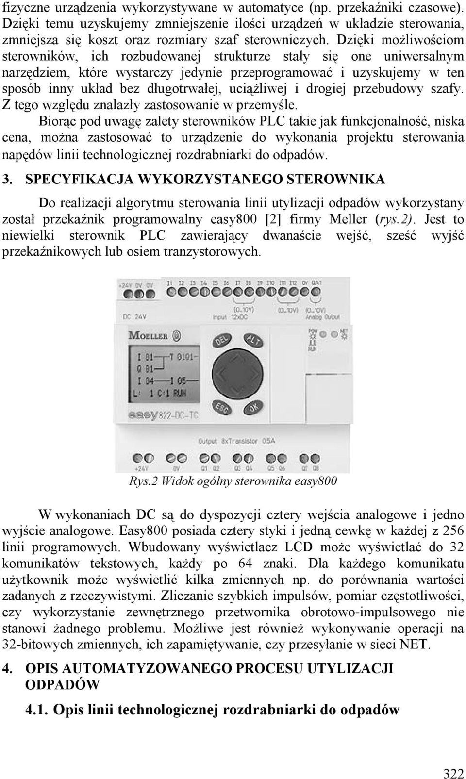 Dzięki możliwościom sterowników, ich rozbudowanej strukturze stały się one uniwersalnym narzędziem, które wystarczy jedynie przeprogramować i uzyskujemy w ten sposób inny układ bez długotrwałej,