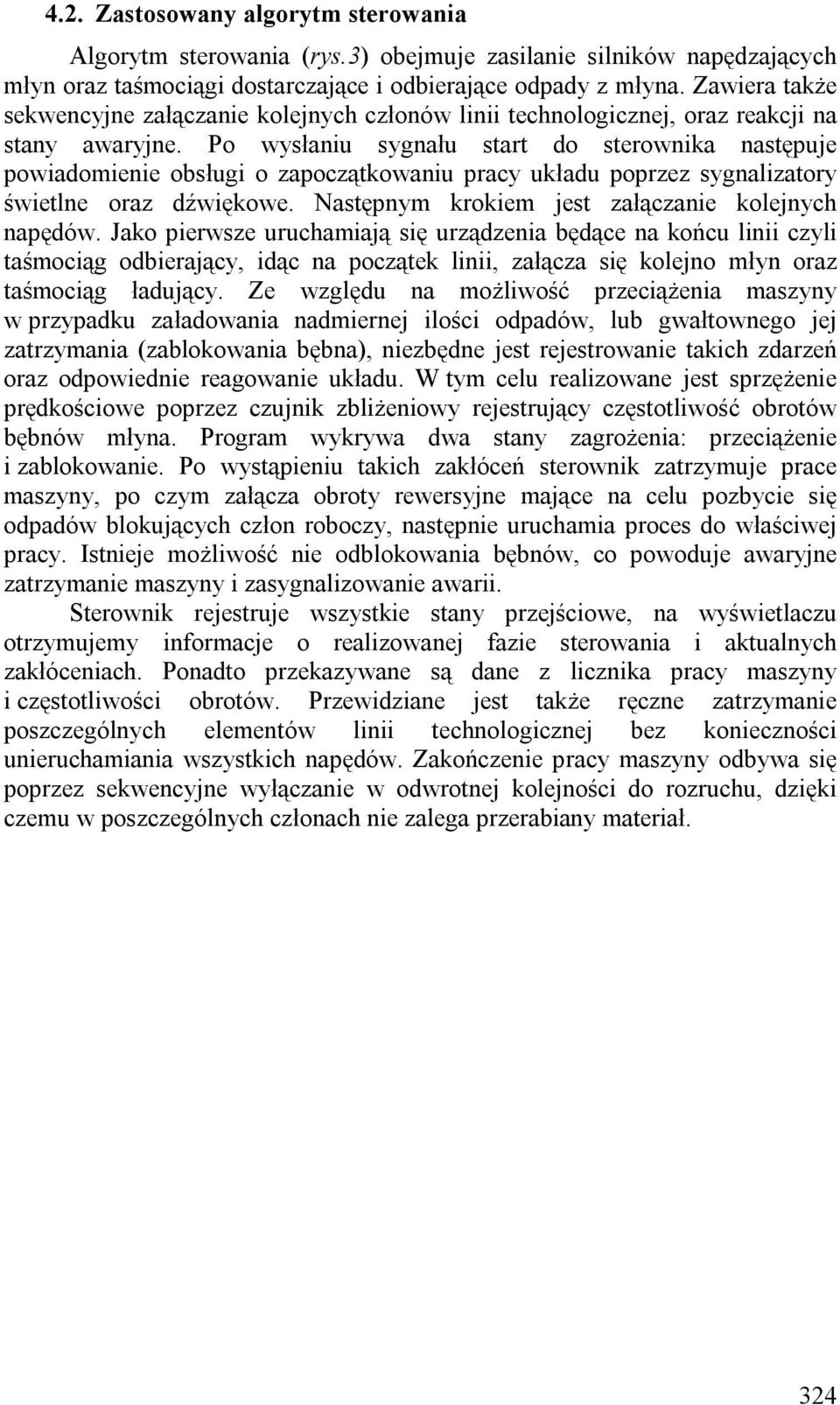 Po wysłaniu sygnału start do sterownika następuje powiadomienie obsługi o zapoczątkowaniu pracy układu poprzez sygnalizatory świetlne oraz dźwiękowe.