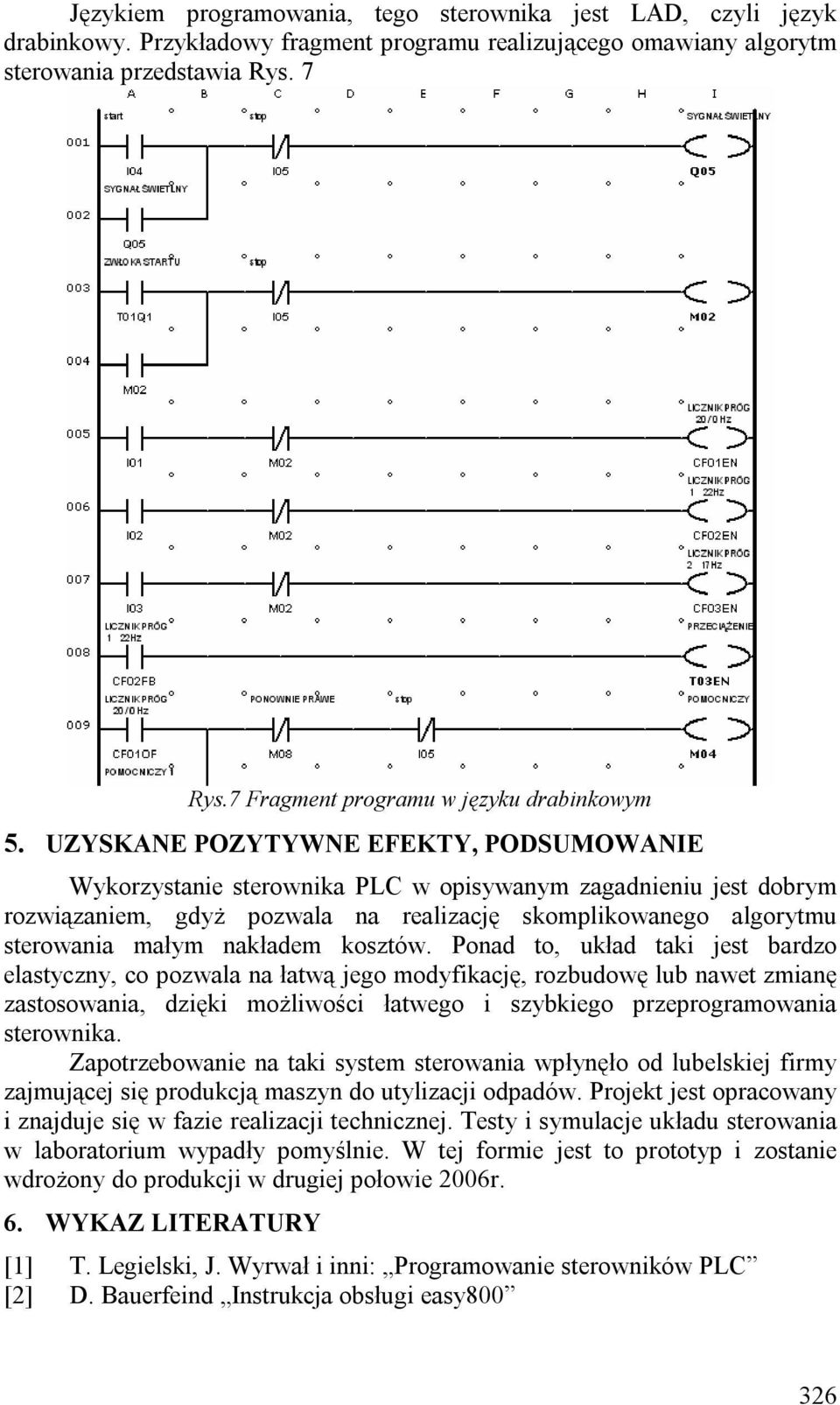 UZYSKANE POZYTYWNE EFEKTY, PODSUMOWANIE Wykorzystanie sterownika PLC w opisywanym zagadnieniu jest dobrym rozwiązaniem, gdyż pozwala na realizację skomplikowanego algorytmu sterowania małym nakładem