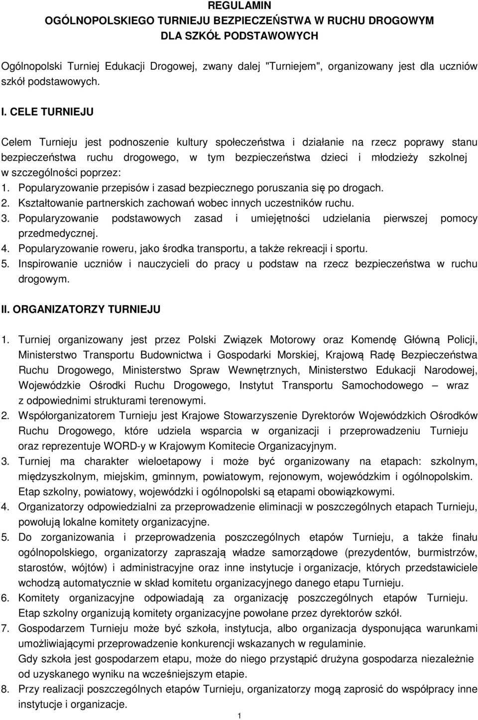 CELE TURNIEJU Celem Turnieju jest podnoszenie kultury społeczeństwa i działanie na rzecz poprawy stanu bezpieczeństwa ruchu drogowego, w tym bezpieczeństwa dzieci i młodzieży szkolnej w szczególności