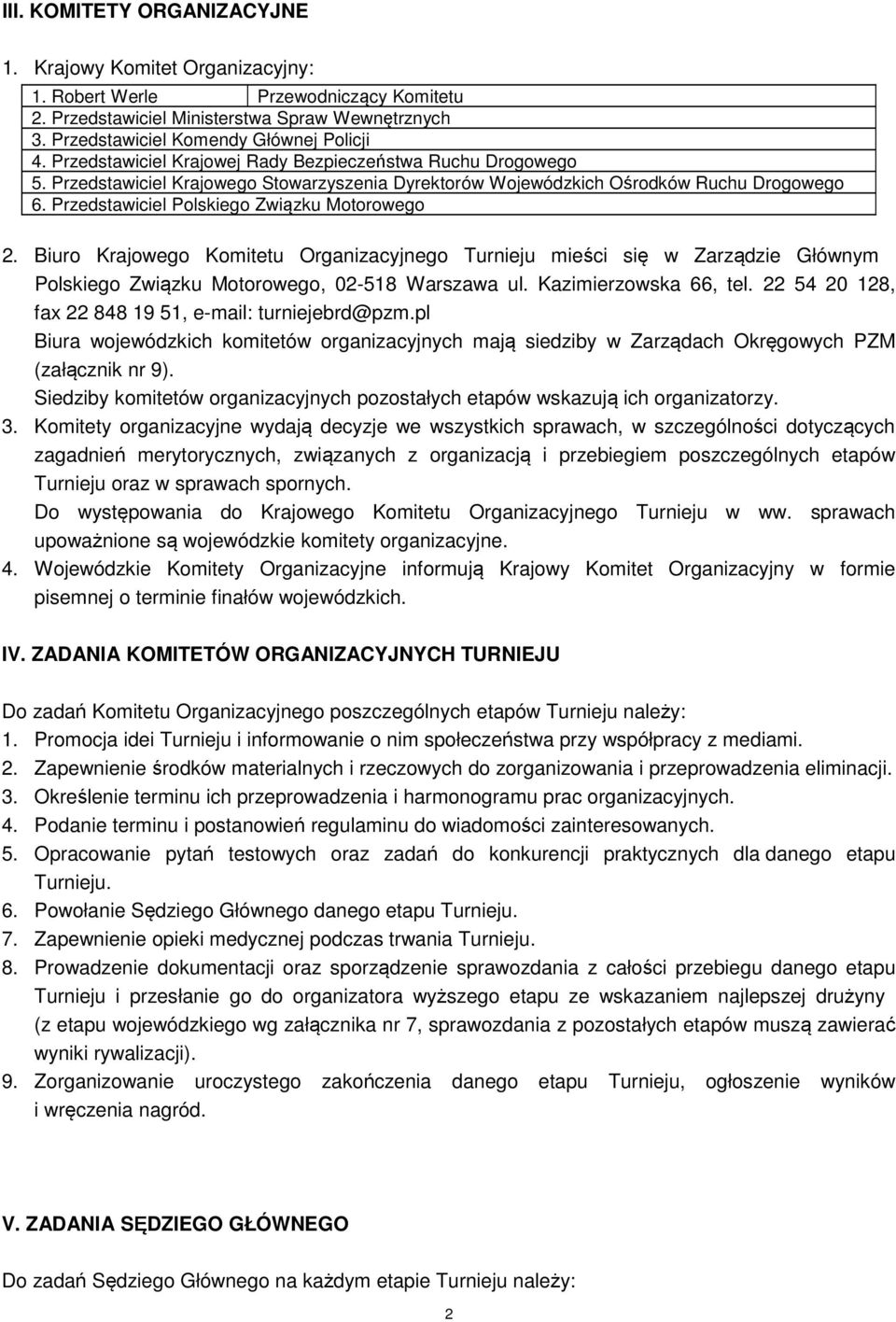 Przedstawiciel Polskiego Związku Motorowego 2. Biuro Krajowego Komitetu Organizacyjnego Turnieju mieści się w Zarządzie Głównym Polskiego Związku Motorowego, 02-518 Warszawa ul.