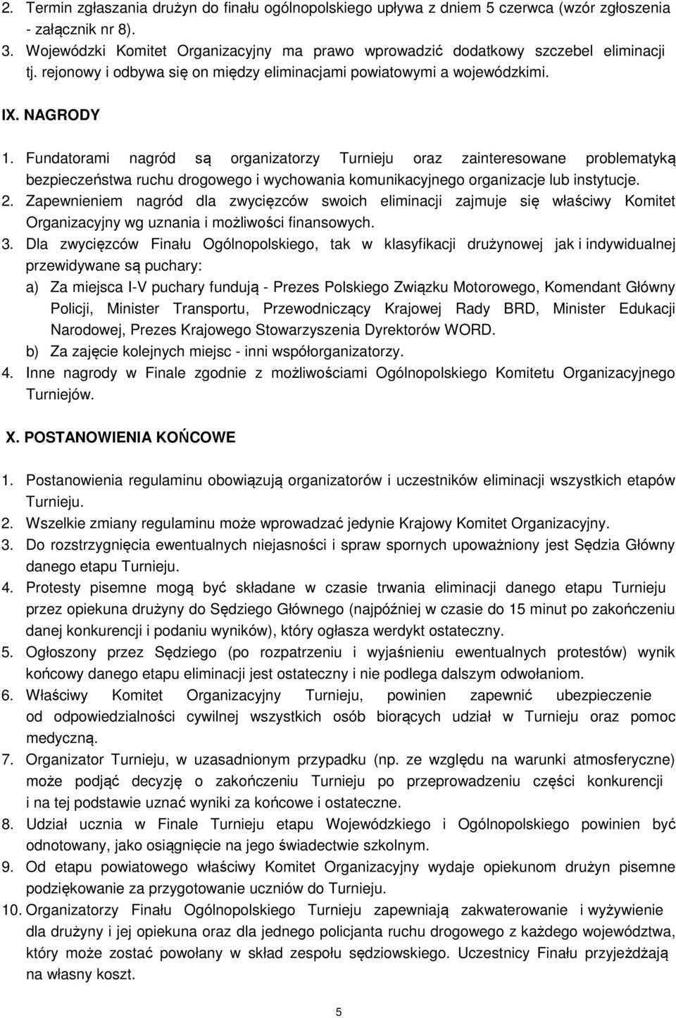 Fundatorami nagród są organizatorzy Turnieju oraz zainteresowane problematyką bezpieczeństwa ruchu drogowego i wychowania komunikacyjnego organizacje lub instytucje. 2.