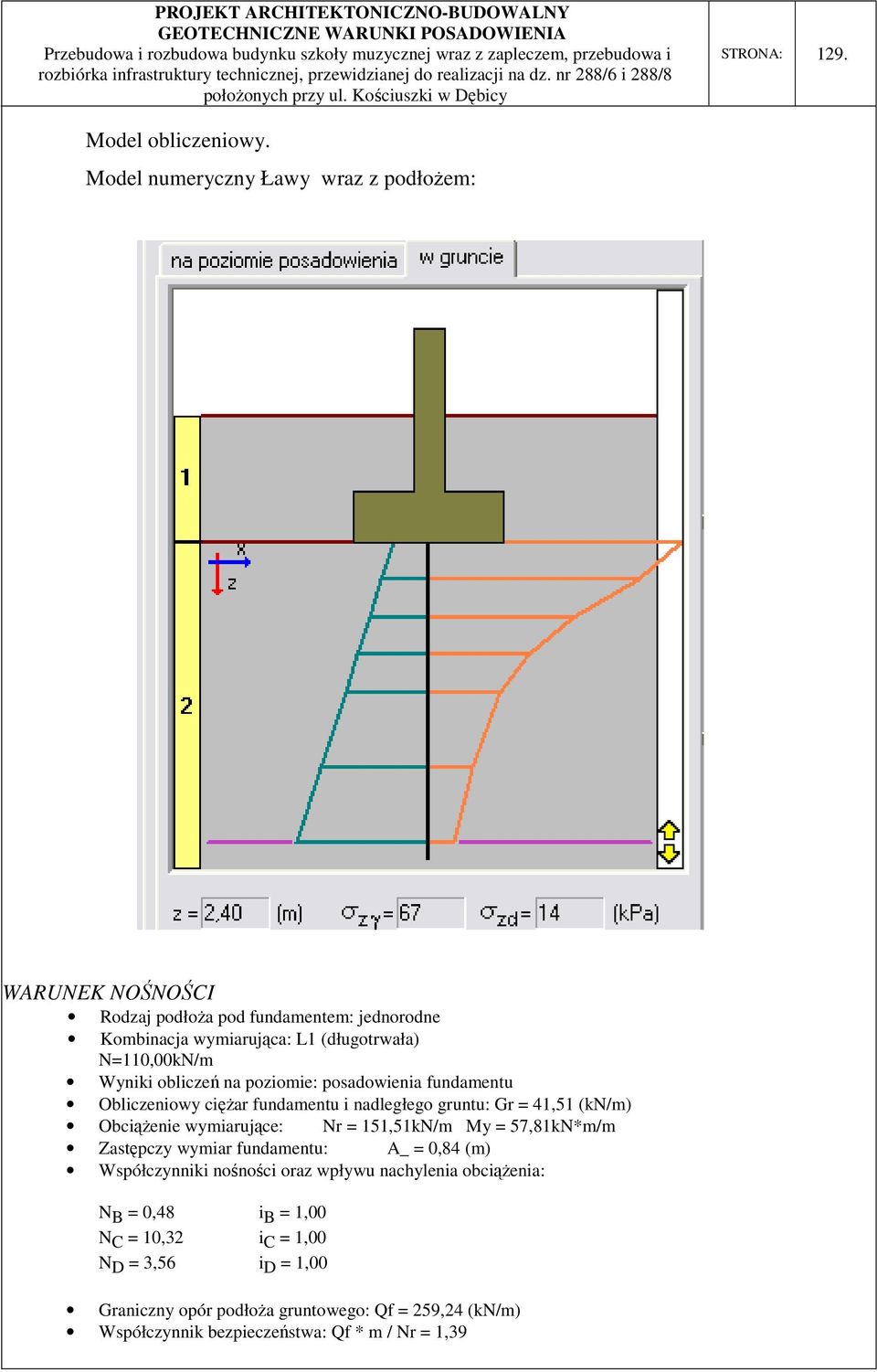 Model numeryczny Ławy wraz z podłożem: WARUNEK NOŚNOŚCI Rodzaj podłoża pod fundamentem: jednorodne Kombinacja wymiarująca: L1 (długotrwała) N=110,00kN/m Wyniki obliczeń na poziomie: posadowienia