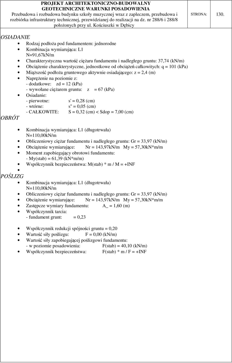 OSIADANIE Rodzaj podłoża pod fundamentem: jednorodne Kombinacja wymiarująca: L1 N=91,67kN/m Charakterystyczna wartość ciężaru fundamentu i nadległego gruntu: 37,74 (kn/m) Obciążenie