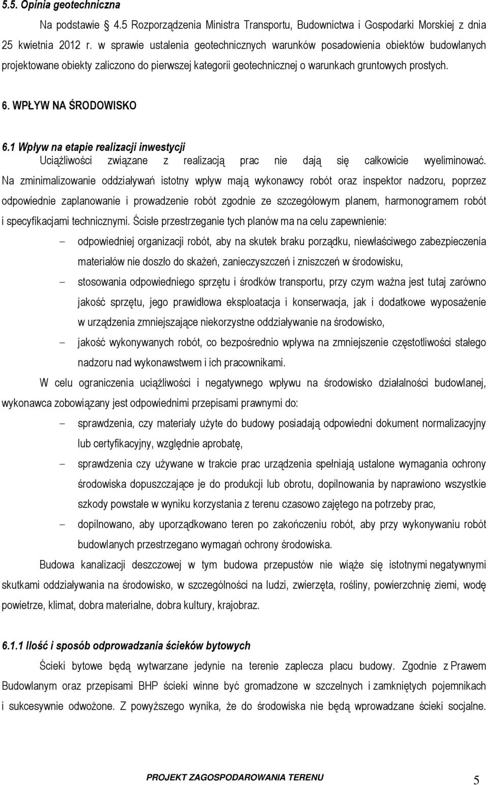 WPŁYW NA ŚRODOWISKO 6.1 Wpływ na etapie realizacji inwestycji Uciążliwości związane z realizacją prac nie dają się całkowicie wyeliminować.