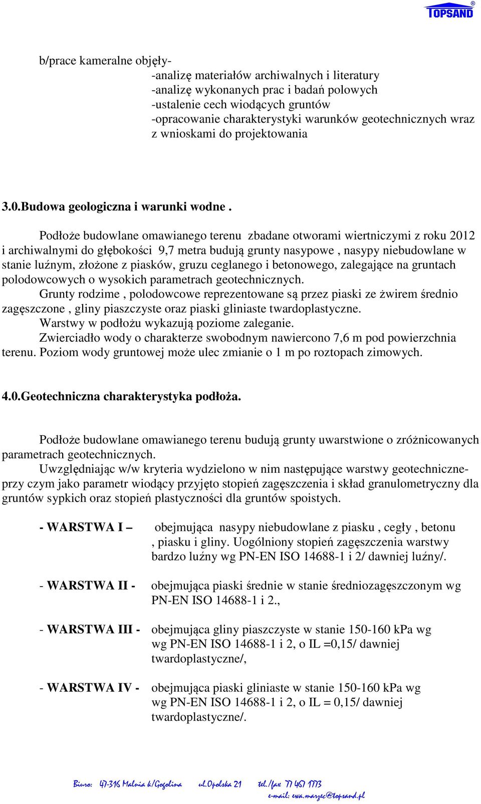 Podłoże budowlane omawianego terenu zbadane otworami wiertniczymi z roku 2012 i archiwalnymi do głębokości 9,7 metra budują grunty nasypowe, nasypy niebudowlane w stanie luźnym, złożone z piasków,