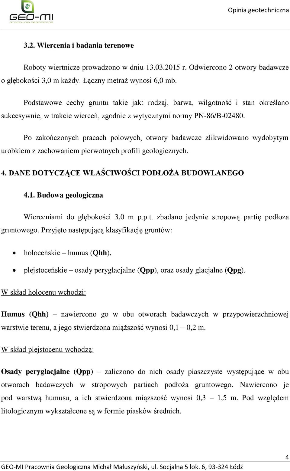 Po zakończonych pracach polowych, otwory badawcze zlikwidowano wydobytym urobkiem z zachowaniem pierwotnych profili geologicznych. 4. DANE DOTYCZĄCE WŁAŚCIWOŚCI PODŁOŻA BUDOWLANEGO 4.1.