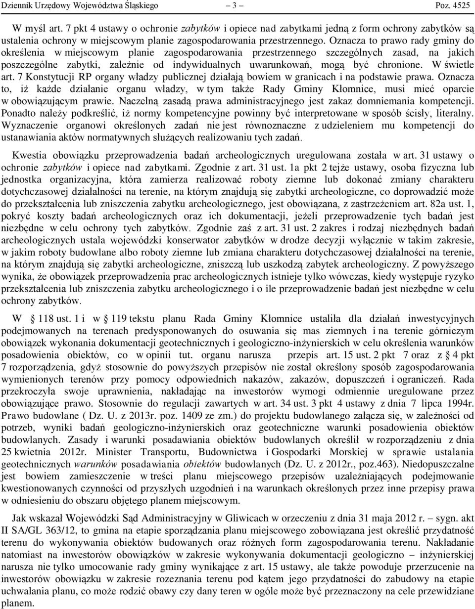 Oznacza to prawo rady gminy do określenia w miejscowym planie zagospodarowania przestrzennego szczególnych zasad, na jakich poszczególne zabytki, zależnie od indywidualnych uwarunkowań, mogą być