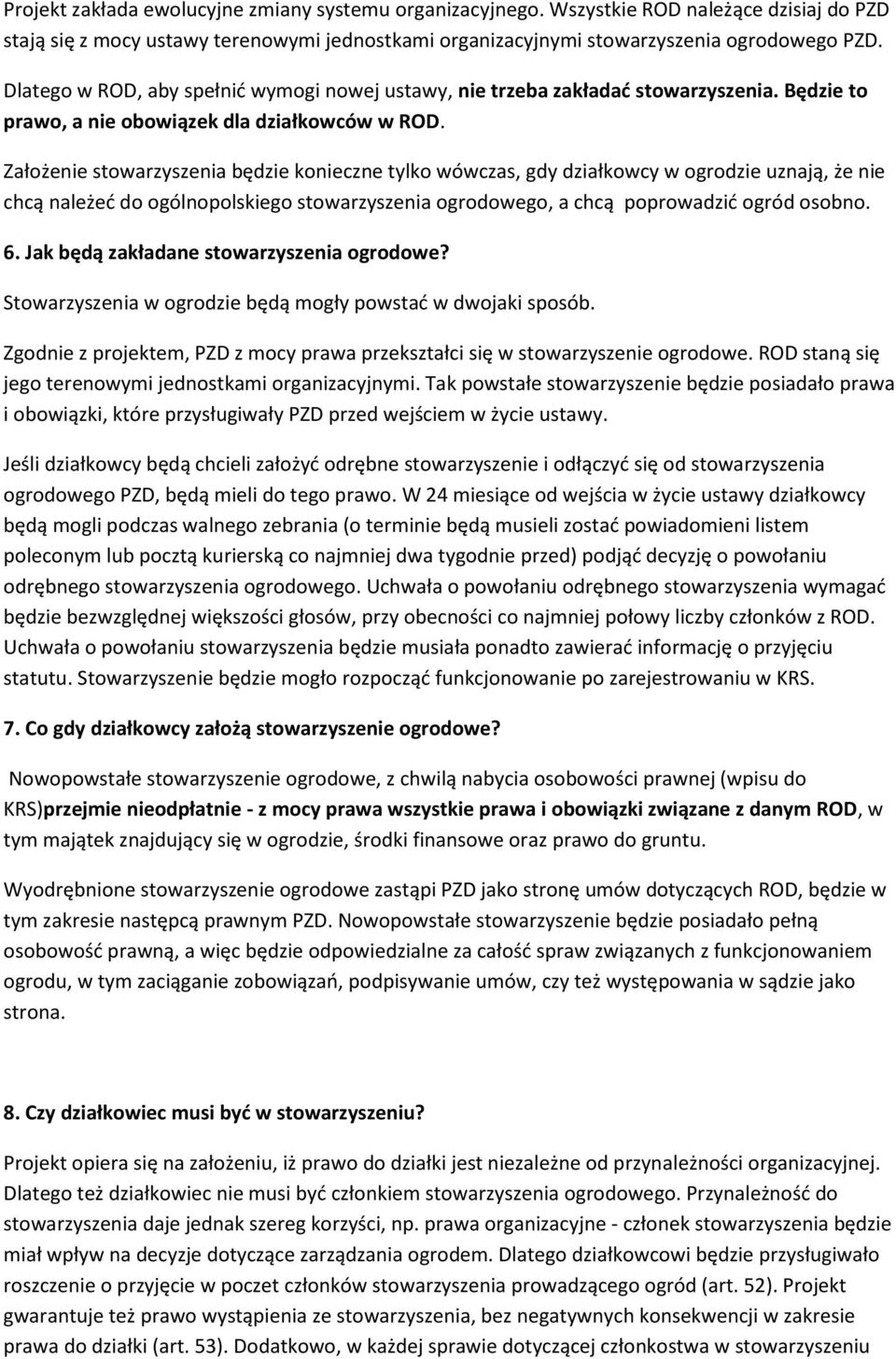 Założenie stowarzyszenia będzie konieczne tylko wówczas, gdy działkowcy w ogrodzie uznają, że nie chcą należeć do ogólnopolskiego stowarzyszenia ogrodowego, a chcą poprowadzić ogród osobno. 6.