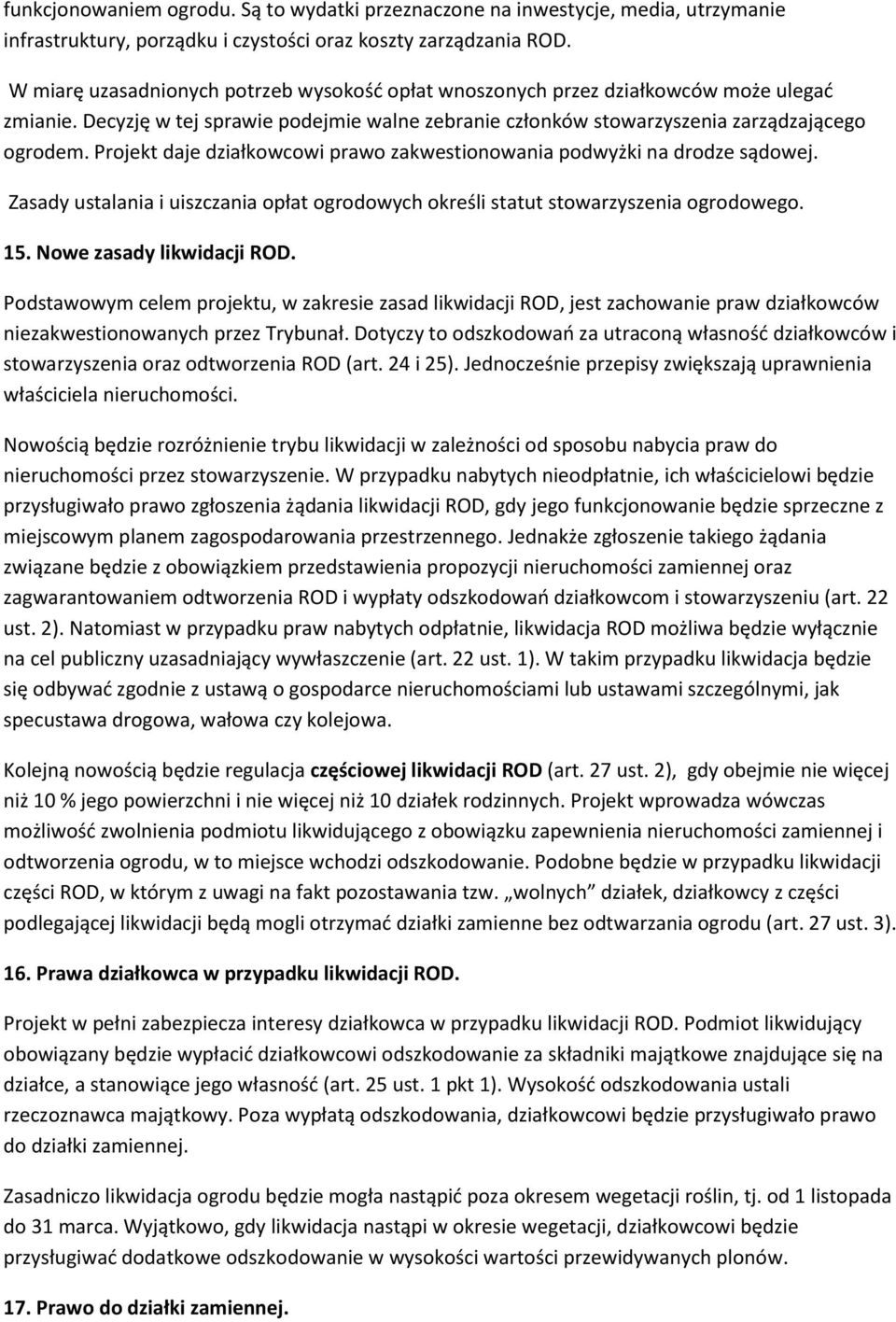 Projekt daje działkowcowi prawo zakwestionowania podwyżki na drodze sądowej. Zasady ustalania i uiszczania opłat ogrodowych określi statut stowarzyszenia ogrodowego. 15. Nowe zasady likwidacji ROD.