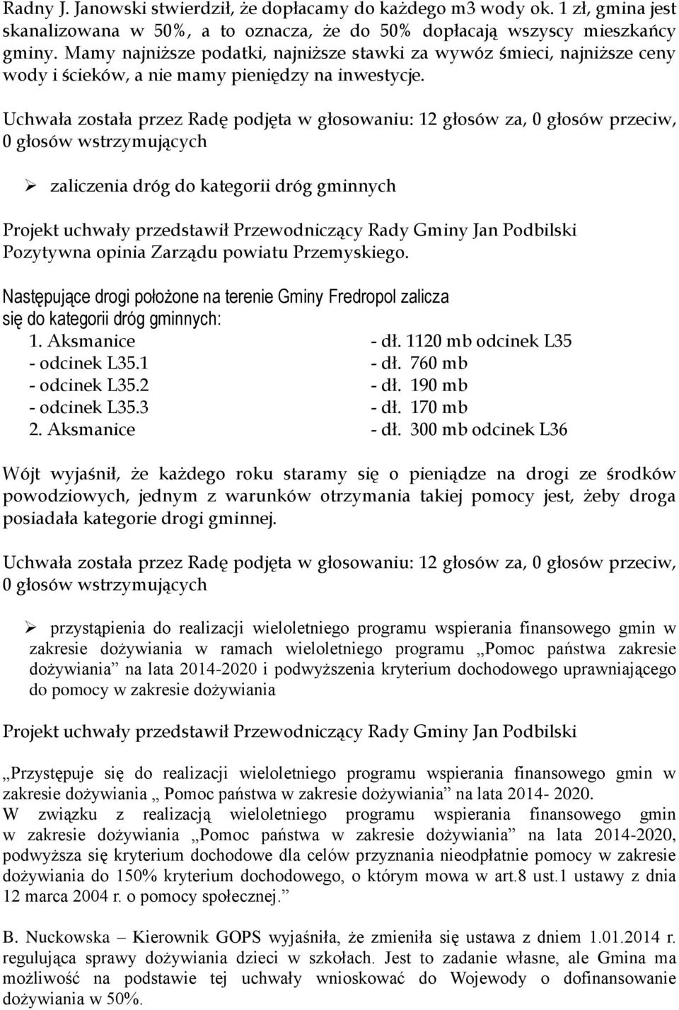 zaliczenia dróg do kategorii dróg gminnych Pozytywna opinia Zarządu powiatu Przemyskiego. Następujące drogi położone na terenie Gminy Fredropol zalicza się do kategorii dróg gminnych: 1.