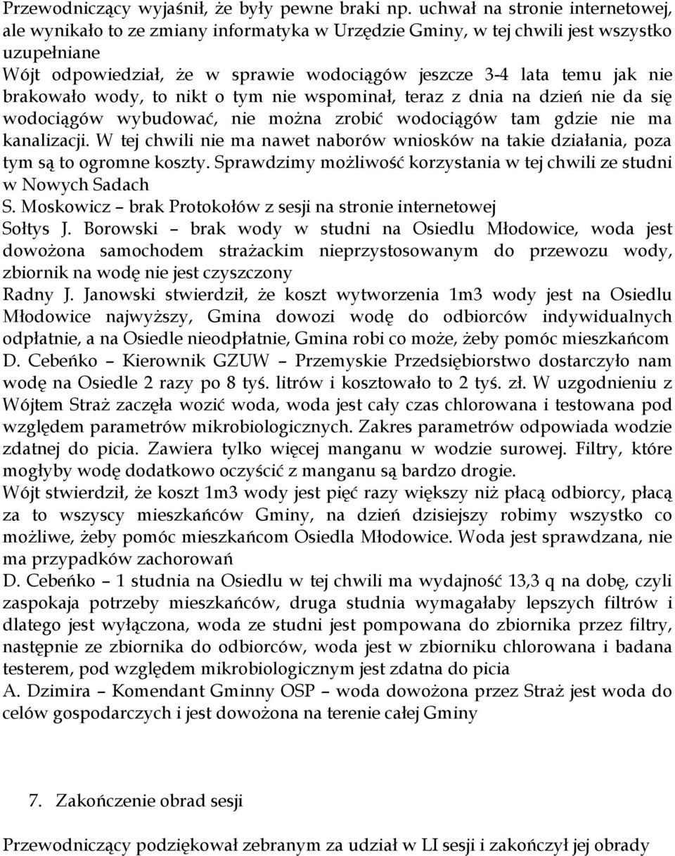 brakowało wody, to nikt o tym nie wspominał, teraz z dnia na dzień nie da się wodociągów wybudować, nie można zrobić wodociągów tam gdzie nie ma kanalizacji.