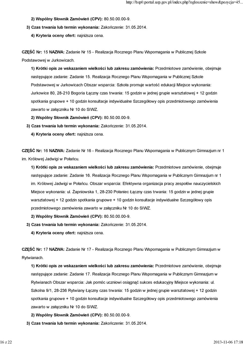 trwania: 15 godzin w jednej grupie warsztatowej + 12 godzin spotkania grupowe + 10 godzin konsultacje indywidualne Szczegółowy opis przedmiotowego zamówienia zawarto w załączniku Nr 10 do SIWZ.