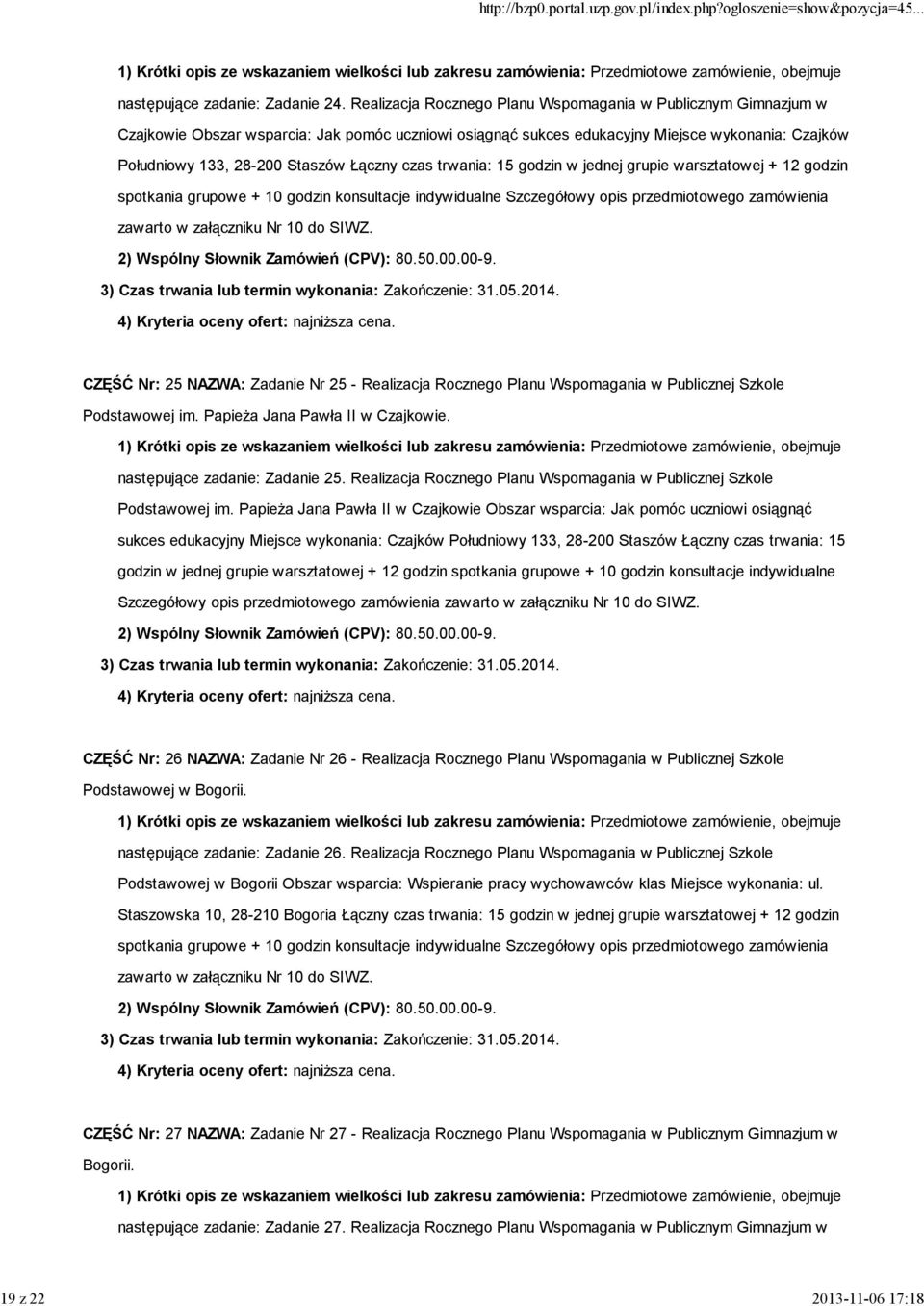 Łączny czas trwania: 15 godzin w jednej grupie warsztatowej + 12 godzin spotkania grupowe + 10 godzin konsultacje indywidualne Szczegółowy opis przedmiotowego zamówienia zawarto w załączniku Nr 10 do