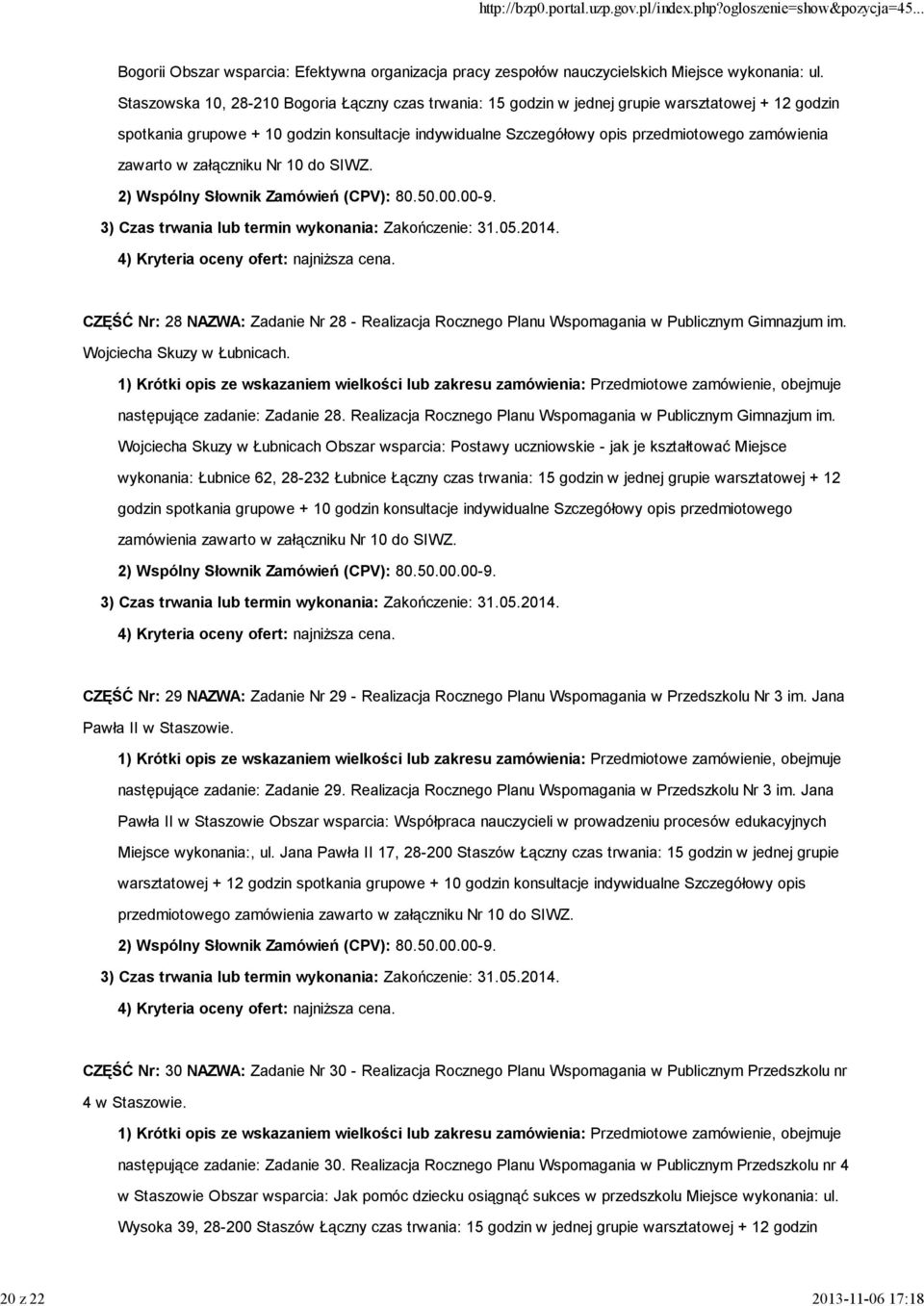 zawarto w załączniku Nr 10 do SIWZ. CZĘŚĆ Nr: 28 NAZWA: Zadanie Nr 28 - Realizacja Rocznego Planu Wspomagania w Publicznym Gimnazjum im. Wojciecha Skuzy w Łubnicach. następujące zadanie: Zadanie 28.