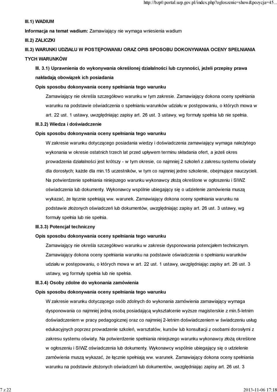 1) Uprawnienia do wykonywania określonej działalności lub czynności, jeżeli przepisy prawa nakładają obowiązek ich posiadania Opis sposobu dokonywania oceny spełniania tego warunku Zamawiający nie