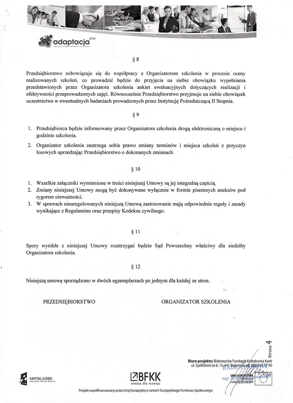 Równocześnie Przedsiębiorstwo przyjmuje na siebie obowiązek uczestnictwa w ewentualnych badaniach prowadzonych przez Instytucję Pośredniczącą II Stopnia. 9 1.