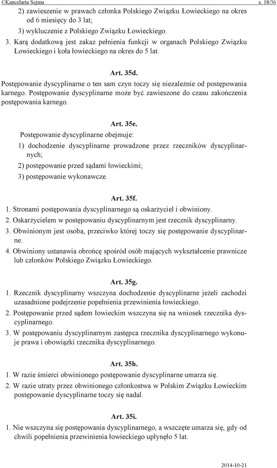 dyscyplinarne obejmuje: 1) dochodzenie dyscyplinarne prowadzone przez rzeczników dyscyplinarnych; 2) post przed 3) wykonawcze. Art. 35f. 1. Stronami dyscyplinarnego i obwiniony. 2. w dyscyplinarnym jest rzecznik dyscyplinarny.