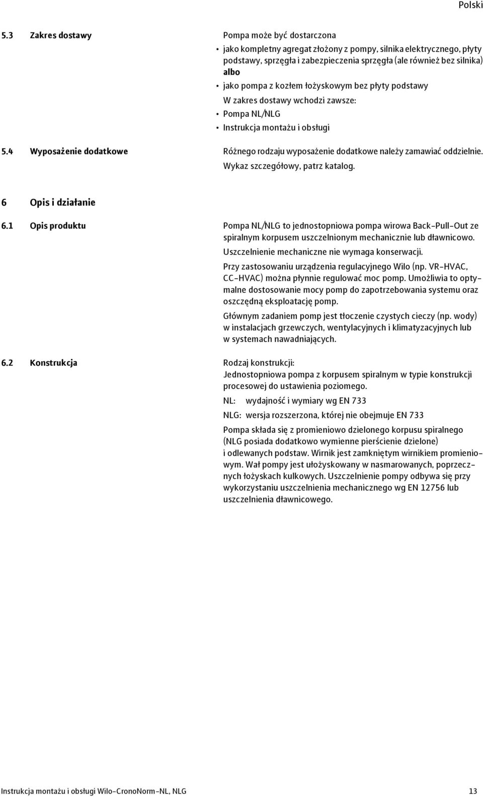 4 Wyposażenie dodatkowe Różnego rodzaju wyposażenie dodatkowe należy zamawiać oddzielnie. Wykaz szczegółowy, patrz katalog. 6 Opis i działanie 6.