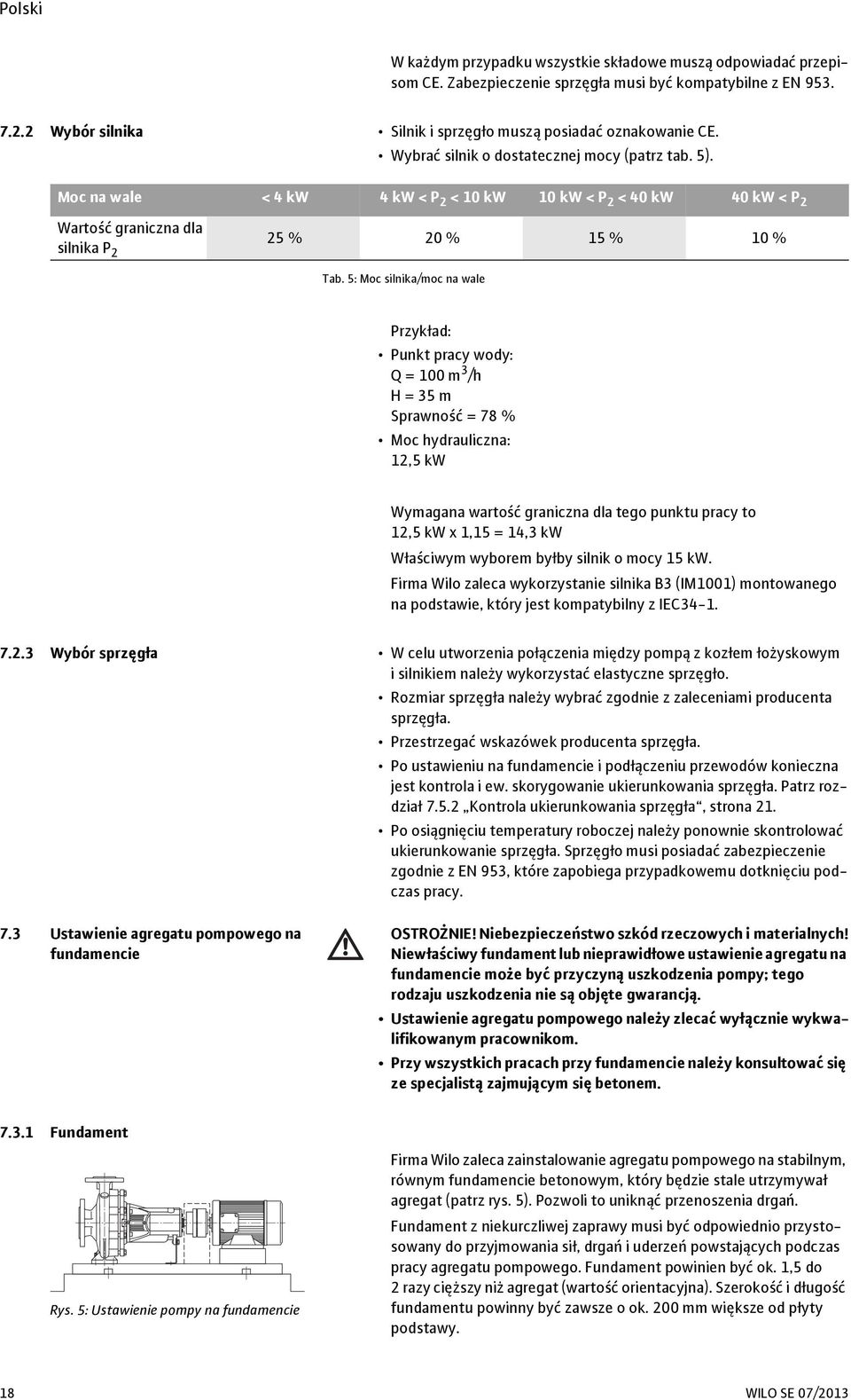 5: Moc silnika/moc na wale Przykład: Punkt pracy wody: Q = 100 m 3 /h H = 35 m Sprawność = 78 % Moc hydrauliczna: 12,5 kw Wymagana wartość graniczna dla tego punktu pracy to 12,5 kw x 1,15 = 14,3 kw