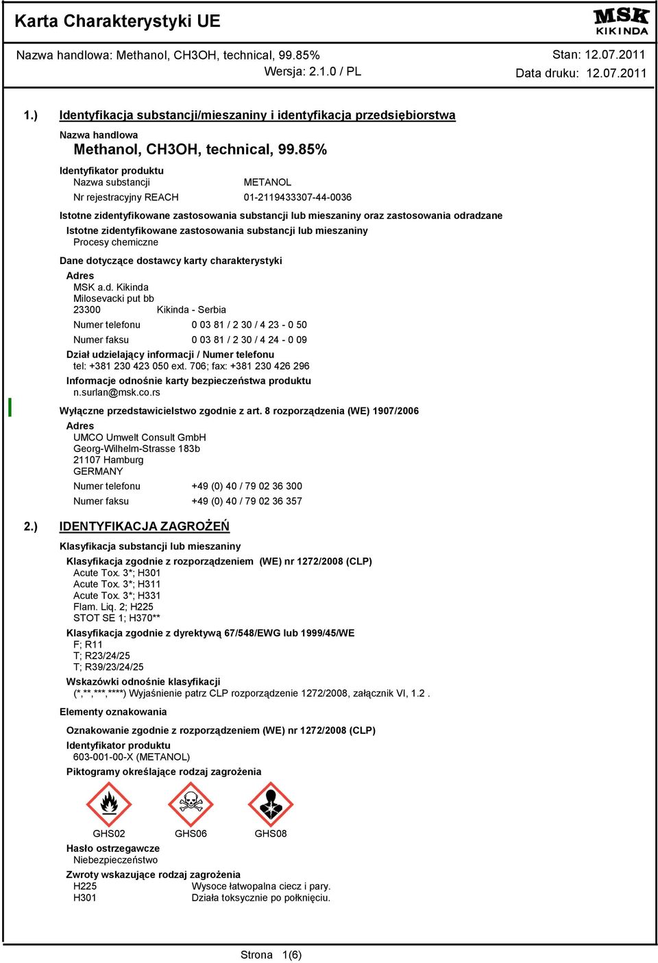 zidentyfikowane zastosowania substancji lub mieszaniny Procesy chemiczne Dane dotyczące dostawcy karty charakterystyki Adres MSK a.d. Kikinda Milosevacki put bb 23300 Kikinda - Serbia Numer telefonu