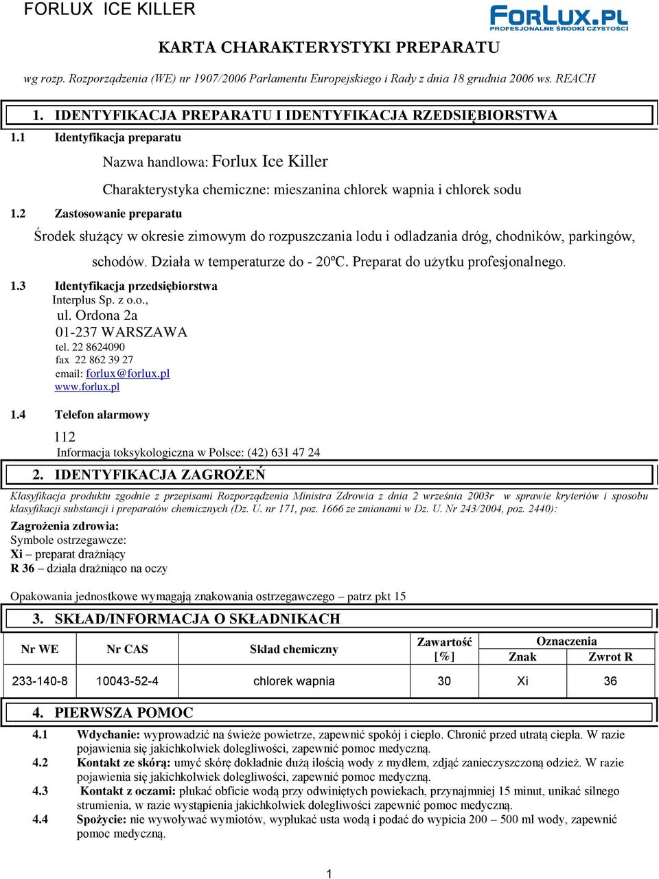dróg, chodników, parkingów, schodów. Działa w temperaturze do - 20ºC. Preparat do użytku profesjonalnego. 1.3 Identyfikacja przedsiębiorstwa Interplus Sp. z o.o., ul. Ordona 2a 01-237 WARSZAWA tel.