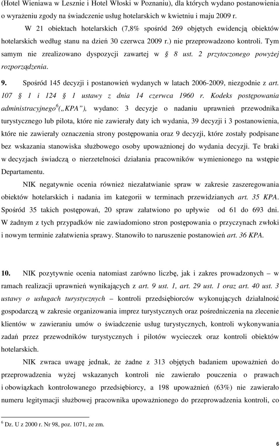 Tym samym nie zrealizowano dyspozycji zawartej w 8 ust. 2 przytoczonego powyŝej rozporządzenia. 9. Spośród 145 decyzji i postanowień wydanych w latach 2006-2009, niezgodnie z art.