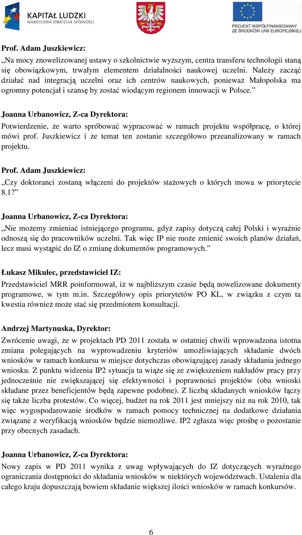 Potwierdzenie, Ŝe warto spróbować wypracować w ramach projektu współpracę, o której mówi prof. Juszkiewicz i Ŝe temat ten zostanie szczegółowo przeanalizowany w ramach projektu.